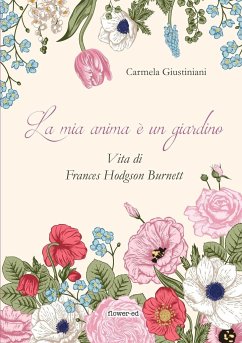 La mia anima è un giardino. Vita di Frances Hodgson Burnett - Giustiniani, Carmela