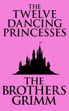 The Twelve Dancing Princesses (eBook, ePUB) - Brothers Grimm, The
