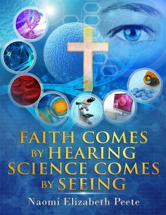 Faith comes by Hearing Science comes by Seeing - Peete, Naomi Elizabeth