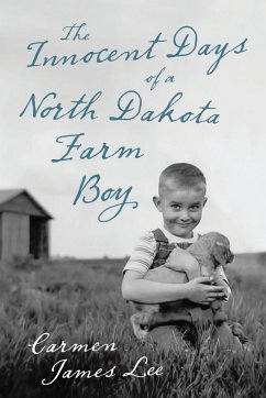 The Innocent Days of a North Dakota Farm Boy - Lee, Carmen James