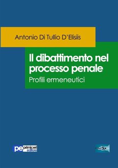 Il dibattimento nel processo penale. Profili ermeneutici - Di Tullio D'Elisiis, Antonio