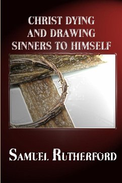 CHRIST DYING AND DRAWING SINNERS TO HIMSELF - Rutherford, Samuel; Kulakowski, Rev Terry