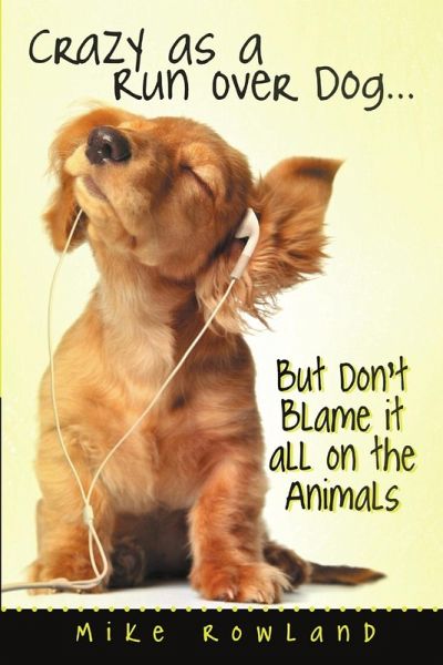 Crazy as a Run Over Dog . . . But Don't Blame It All on the Animals Crazy as a Run Over Dog . . . But Don't Blame It All on the Animals