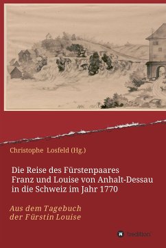 Die Reise des Fürstenpaares Franz und Louise von Anhalt-Dessau in die Schweiz im Jahr 1770 (eBook, ePUB) - Losfeld (Hg.), Christophe