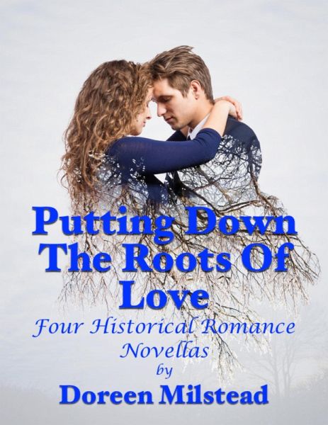Putting Down the Roots of Love: Four Historical Romance Novellas (eBook, ePUB) Putting Down the Roots of Love: Four Historical Romance Novellas (eBook, ePUB)
