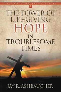 The Power of Life-Giving Hope in Troublesome Times - Ashbaucher, Jay R