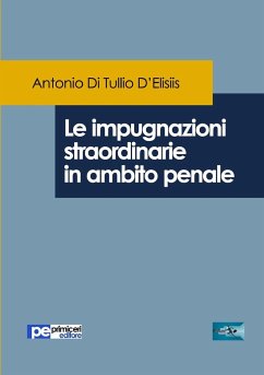 Le impugnazioni straordinarie in ambito penale - Di Tullio D'Elisiis, Antonio