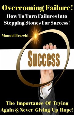 Overcoming Failure - How To Turn Failures Into Stepping Stones For Success! (eBook, ePUB) - Braschi, Manuel