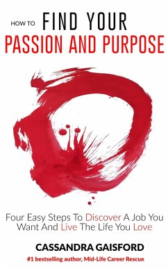 How To Find Your Passion and Purpose: Four Easy Steps to Discover A Job You Want and Live the Life You Love (The Art of Living, #1) (eBook, ePUB) - Gaisford, Cassandra