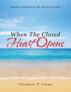 When the Closed Heart Opens: Lessons Learned On the Journey of Life (eBook, ePUB) - Crouse, Claudette P.