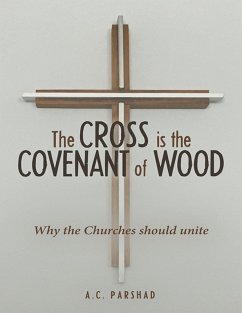 The Cross Is the Covenant of Wood: Why the Churches Should Unite (eBook, ePUB) - Parshad, A. C.