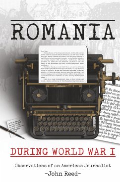 Romania During World War I: Observations of an American Journalist - Reed, John