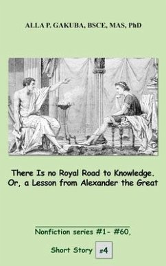 There Is no Royal Road to Knowledge. Or, a Lesson from Alexander the Great. (eBook, ePUB) - Gakuba, Alla P.