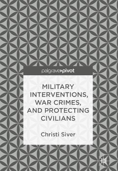 Military Interventions, War Crimes, and Protecting Civilians (eBook, PDF) - Siver, Christi