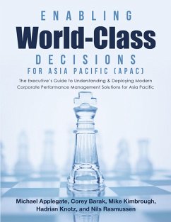 Enabling World-Class Decisions for Asia Pacific (APAC): The Executive's Guide to Understanding & Deploying Modern Corporate Performance Management Solutions for Asia Pacific (eBook, ePUB) - Barak, Corey; Knotz, Hadrian; Rasmussen, Nils; Applegate, Michael; Kimbrough, Mike