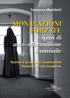 Cover Monacazioni forzate e spazi di auto-affermazione femminile. Norma e prassi nel Serenissimo Dominio di età moderna