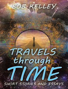 Travels Through Time: Short Stories and Essays (eBook, ePUB) - Kelley, Bob