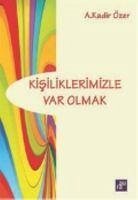 Kisiliklerimizle Var Olmak - Kadir Özer, A.