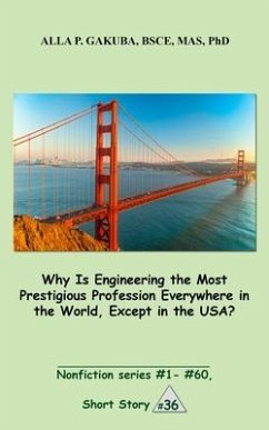 Why Is Engineering the Most Prestigious Profession Everywhere in the World, Except in the USA.. (eBook, ePUB) - Gakuba, Alla P.