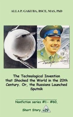 Cover The Technological Invention that Shocked the World in the 20th Century. Or, the Russians Launched Sputnik. (eBook, ePUB)