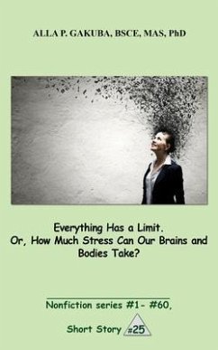 Everything Has a Limit. Or, How Much Stress Can Our Brains and Bodies Take? (eBook, ePUB) - Gakuba, Alla P.