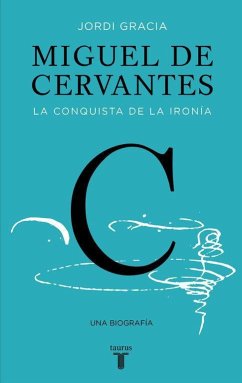 Miguel de Cervantes : la conquista de la ironía - Gracia, Jordi