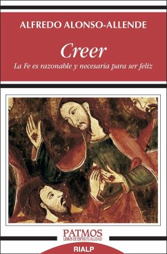 Creer : la fe es razonable y necesaria para ser feliz - Alonso-Allende Yohn, Alfredo