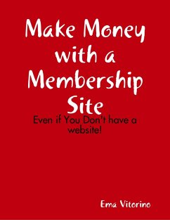 Make Money With a Membership Site - Even If You Don't Have a Website (eBook, ePUB) - Vitorino, Ema