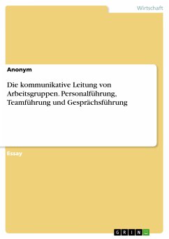 Die kommunikative Leitung von Arbeitsgruppen. Personalführung, Teamführung und Gesprächsführung (eBook, PDF)