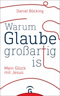 Warum Glaube großartig ist (eBook, ePUB) - Böcking, Daniel