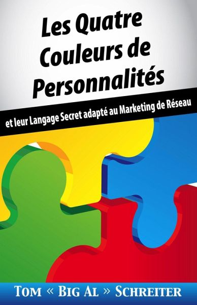 Les Quatre Couleurs de Personnalités: et leur Langage Secret adapté au Marketing de Réseau (eBook, ePUB) Les Quatre Couleurs de Personnalités: et leur Langage Secret adapté au Marketing de Réseau (eBook, ePUB)
