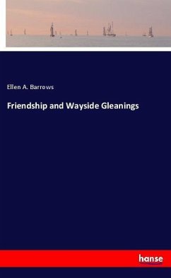 Friendship and Wayside Gleanings - Barrows, Ellen A.
