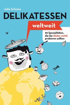 Cover Delikatessen weltweit: 99 Spezialitäten, die Sie (lieber nicht) probieren sollten (eBook, ePUB)