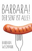 Barbara! Der Senf ist alle!