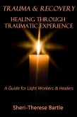 Trauma and Recovery : Healing Through Traumatic Experience : A Guide for Light Workers and Healers (eBook, ePUB) Trauma and Recovery : Healing Through Traumatic Experience : A Guide for Light Workers and Healers (eBook, ePUB)