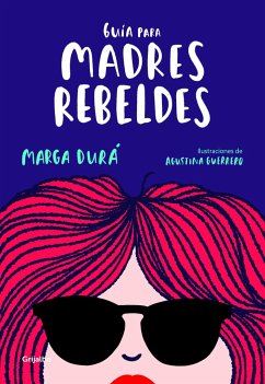 Guía Para Madres Rebeldes / A Guide for Rebellious Mothers - Dura, Marga; Guerrero, Agustina
