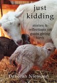 Just Kidding: Stories and Reflections on Goats Giving Birth (eBook, ePUB) Just Kidding: Stories and Reflections on Goats Giving Birth (eBook, ePUB)
