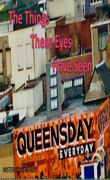 The Things These Eyes Have Seen by Mister Construed X (eBook, ePUB) The Things These Eyes Have Seen by Mister Construed X (eBook, ePUB)