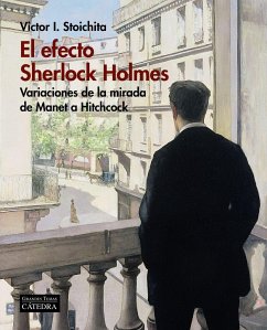 El efecto Sherlock Holmes : variaciones de la mirada de Manet a Hitchcock - Stoichita, Victor Ieronim