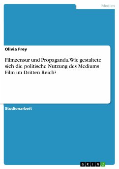 Filmzensur und Propaganda. Wie gestaltete sich die politische Nutzung des Mediums Film im Dritten Reich? (eBook, PDF) - Frey, Olivia