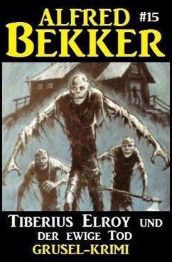 Alfred Bekker Grusel-Krimi #15: Tiberius Elroy und der ewige Tod (eBook, ePUB) - Bekker, Alfred