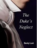 The Duke's Neglect (eBook, ePUB) The Duke's Neglect (eBook, ePUB)