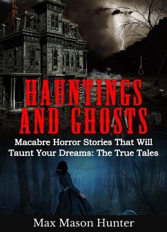Hauntings and Ghosts: Macabre Horror Stories That Will Taunt Your Dreams: The True Tales (eBook, ePUB) - Hunter, Max Mason