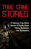True Crime Stories: 10 Heinous True Crime Stories of Sickly Serial Killers, Murderers and Sociopaths (eBook, ePUB)
