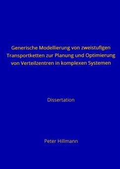 Generische Modellierung von zweistufigen Transportketten zur Planung und Optimierung von Verteilzentren in komplexen Sys - Hillmann, Peter