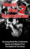 World War II Submarines: Stunning World War 2 Submarine Stories And Warfare From The Depths Of The Ocean (World War 2 Submarines, #1) (eBook, ePUB)
