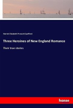 Three Heroines of New England Romance - Spofford, Harriet Elizabeth Prescott