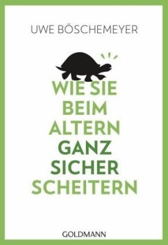 Wie Sie beim Altern ganz sicher scheitern - Böschemeyer, Uwe