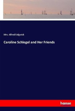 Caroline Schlegel and Her Friends - Sidgwick, Mrs. Alfred