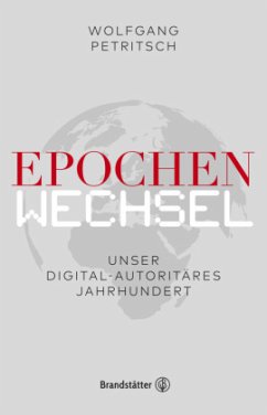 Epochenwechsel. Unser digital-autoritäres Jahrhundert - Petritsch, Wolfgang